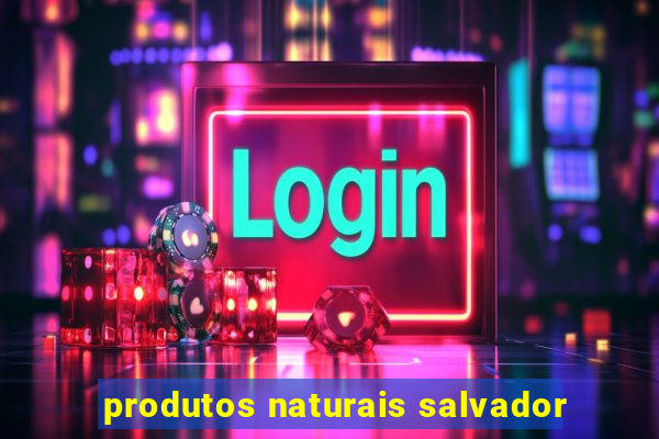 produtos naturais salvador